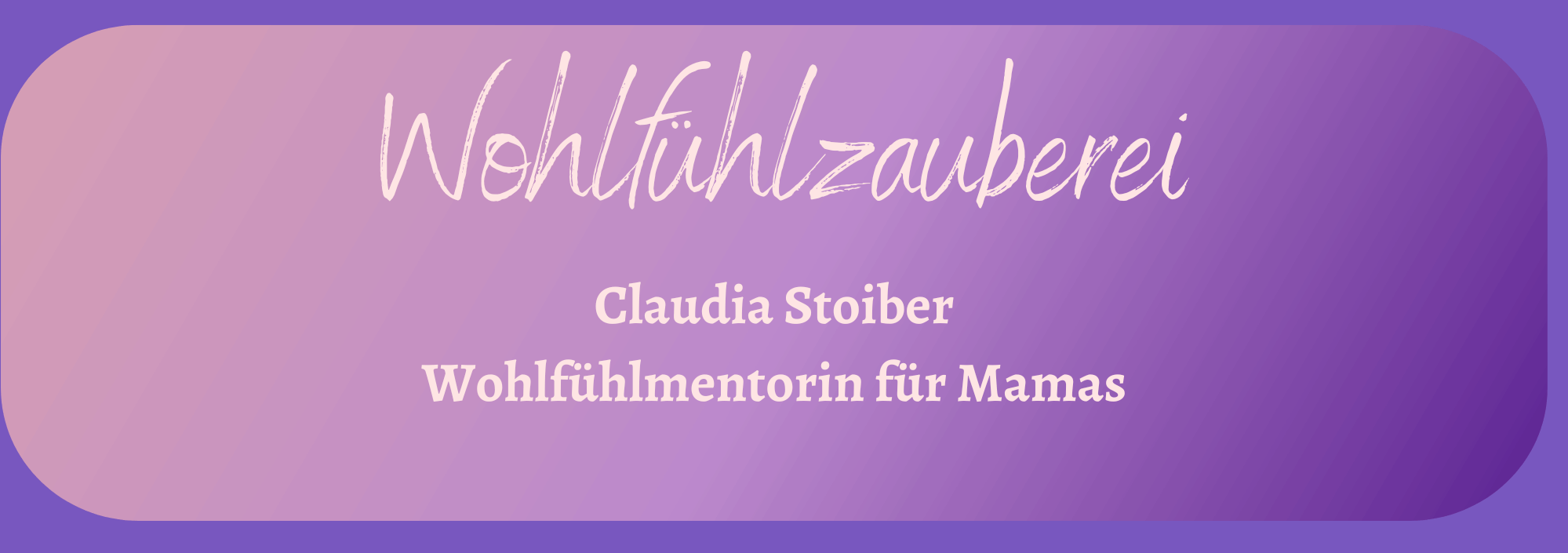 💫 WOHLFÜHLZAUBEREI – Claudia Stoiber. Wohlfühl-Mentorin für Mamas